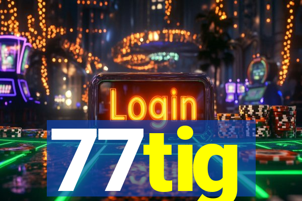 77tig