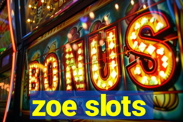 zoe slots