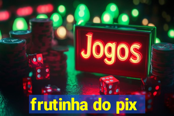 frutinha do pix