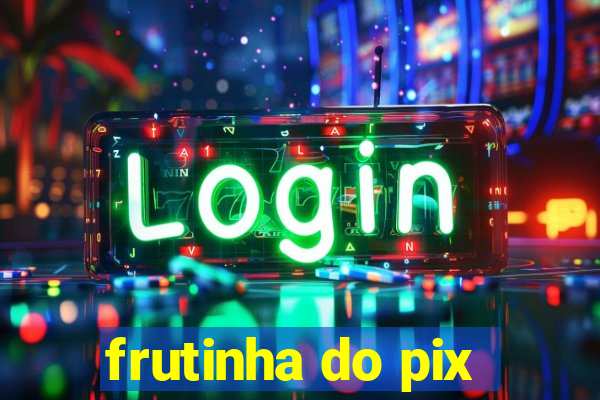 frutinha do pix