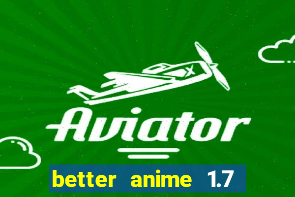 better anime 1.7 apk download