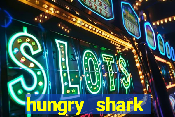 hungry shark evolution dinheiro infinito ios