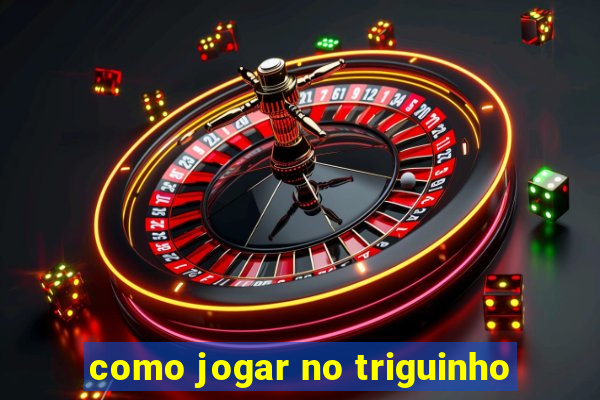 como jogar no triguinho