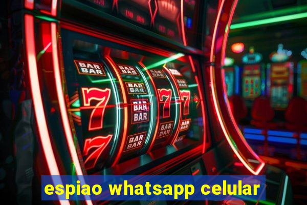 espiao whatsapp celular