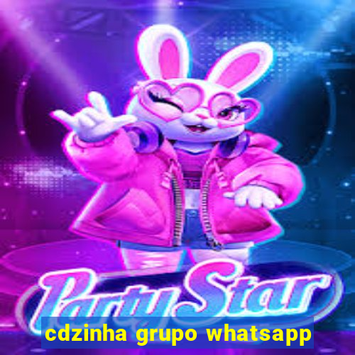 cdzinha grupo whatsapp