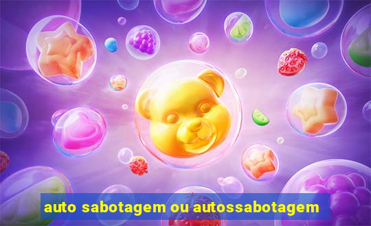 auto sabotagem ou autossabotagem