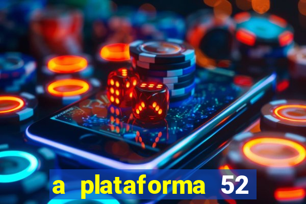 a plataforma 52 bet é confiável