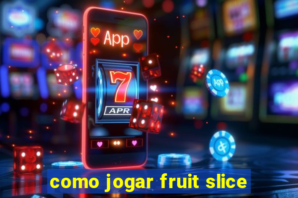 como jogar fruit slice