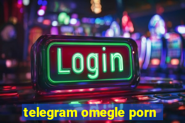 telegram omegle porn