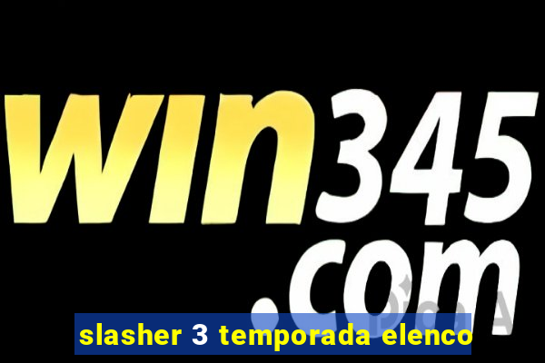 slasher 3 temporada elenco