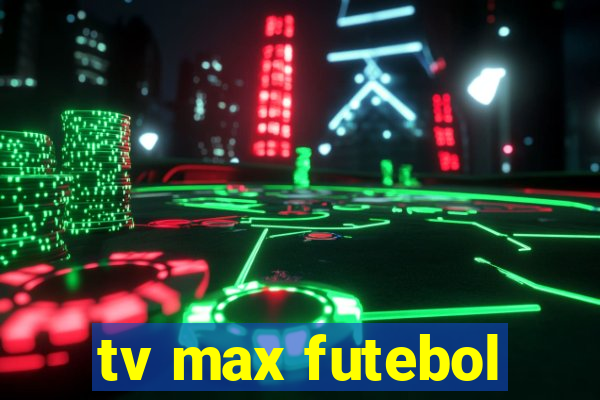 tv max futebol