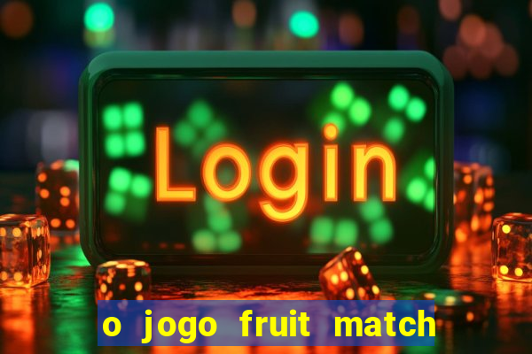 o jogo fruit match paga mesmo