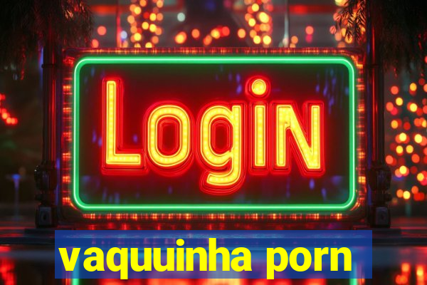 vaquuinha porn