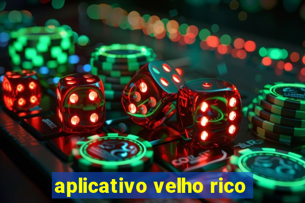 aplicativo velho rico