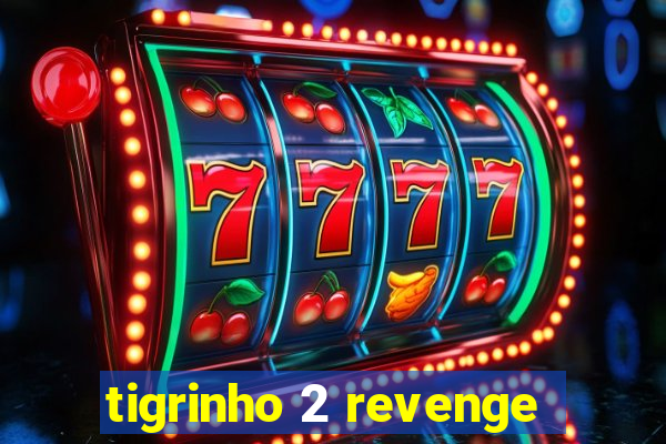 tigrinho 2 revenge