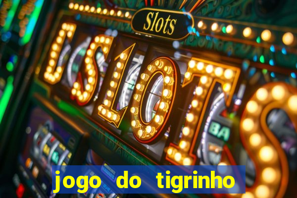 jogo do tigrinho ganha dinheiro de verdade