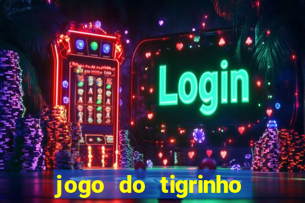 jogo do tigrinho ganha dinheiro de verdade