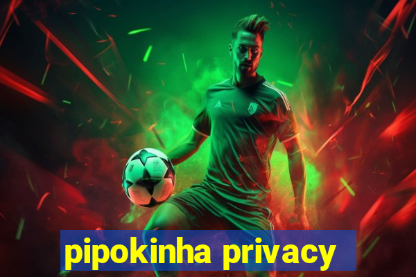 pipokinha privacy