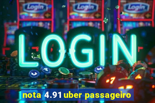 nota 4.91 uber passageiro