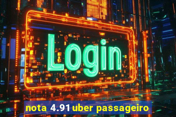 nota 4.91 uber passageiro