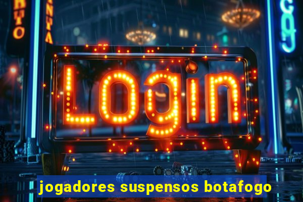 jogadores suspensos botafogo