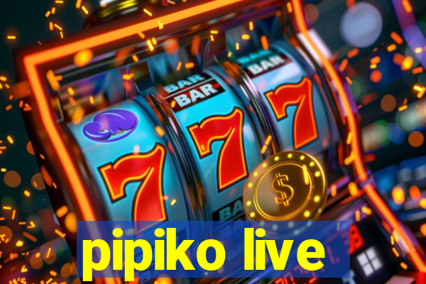 pipiko live