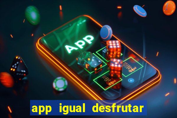 app igual desfrutar de dinheiro