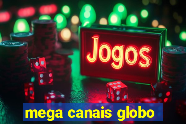 mega canais globo