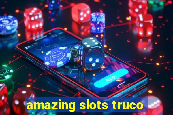 amazing slots truco