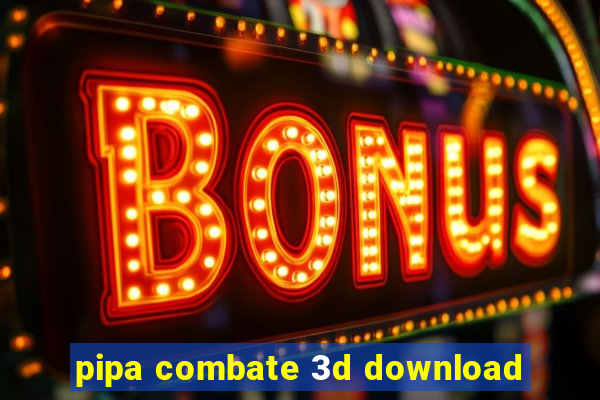 pipa combate 3d download