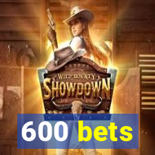 600 bets