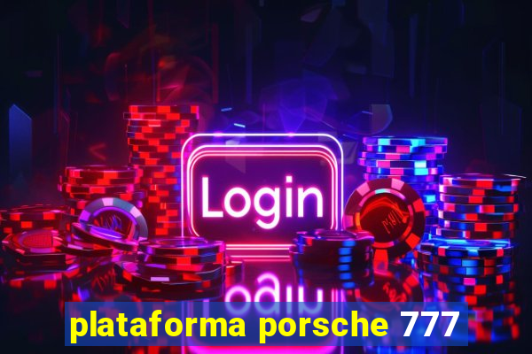 plataforma porsche 777