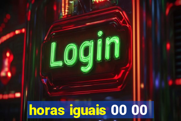 horas iguais 00 00