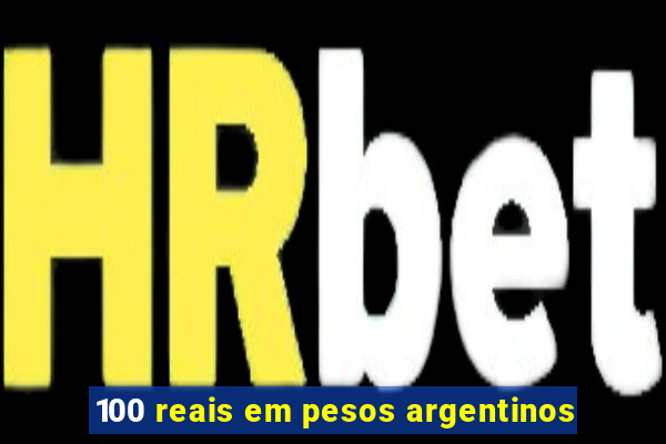 100 reais em pesos argentinos