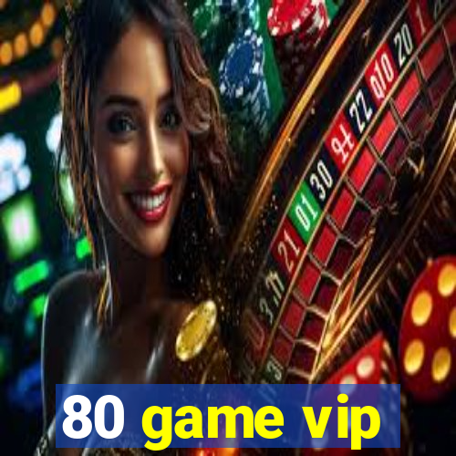 80 game vip