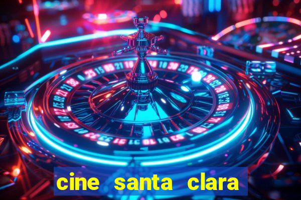 cine santa clara filmes em cartaz