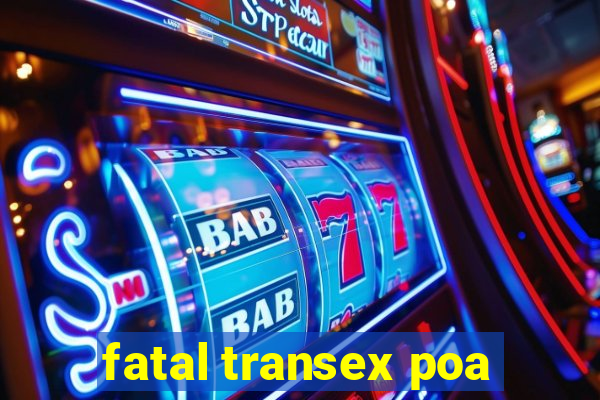 fatal transex poa