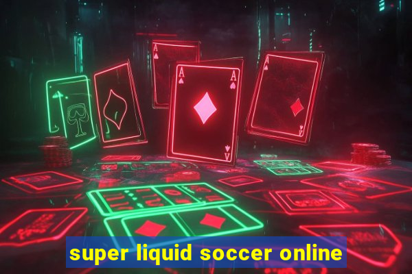 super liquid soccer online