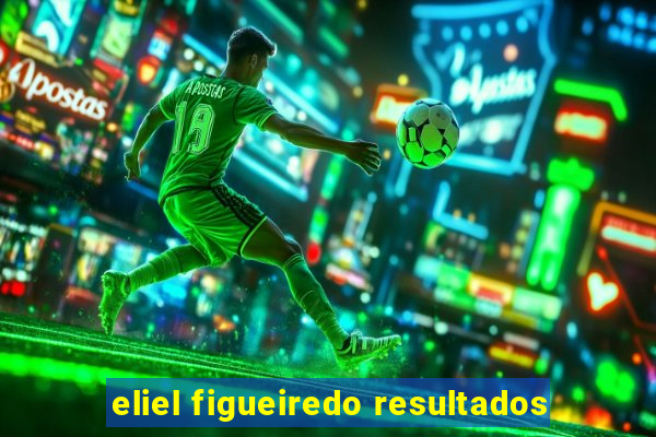 eliel figueiredo resultados