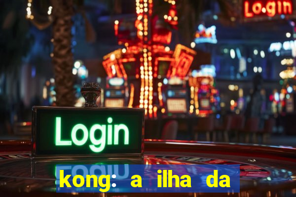 kong: a ilha da caveira filme completo dublado mega filmes