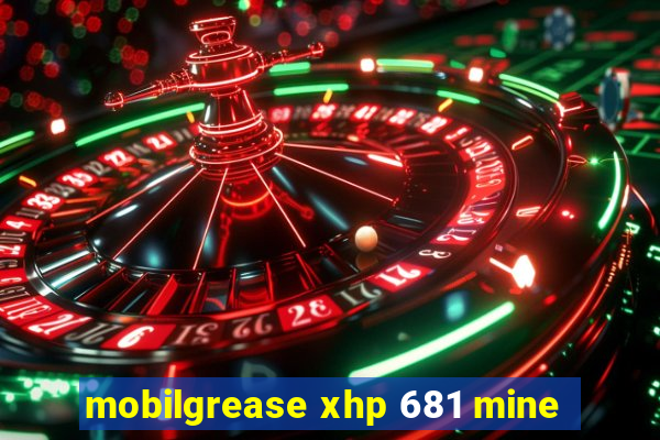 mobilgrease xhp 681 mine