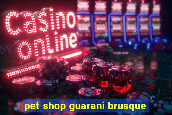 pet shop guarani brusque