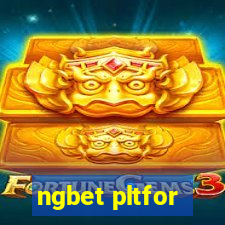 ngbet pltfor