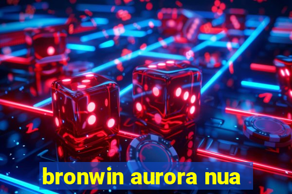 bronwin aurora nua