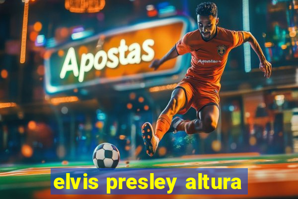 elvis presley altura