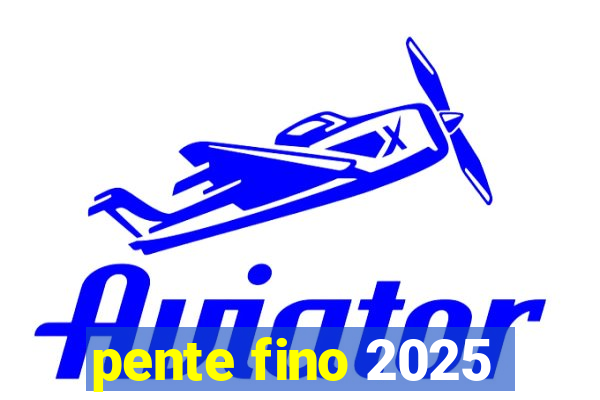 pente fino 2025