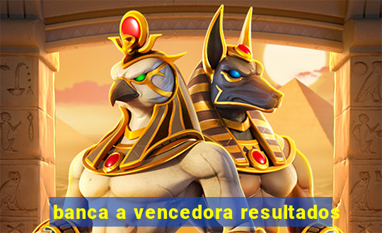 banca a vencedora resultados