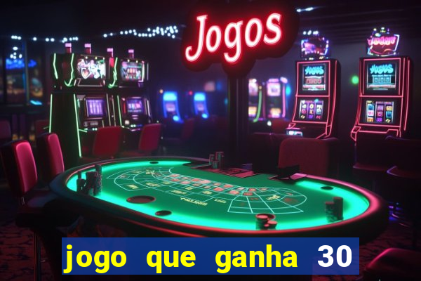 jogo que ganha 30 reais no cadastro