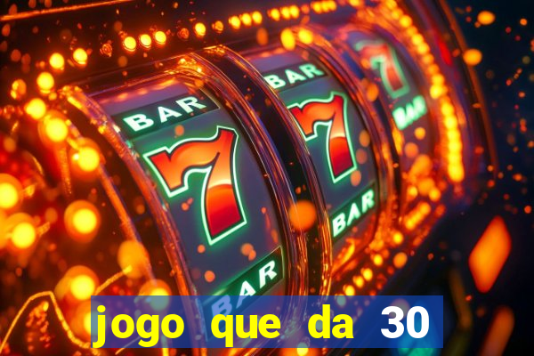 jogo que da 30 reais de bonus