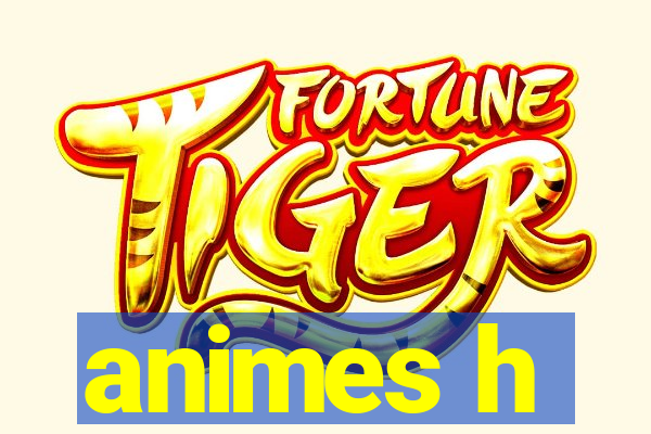 animes h